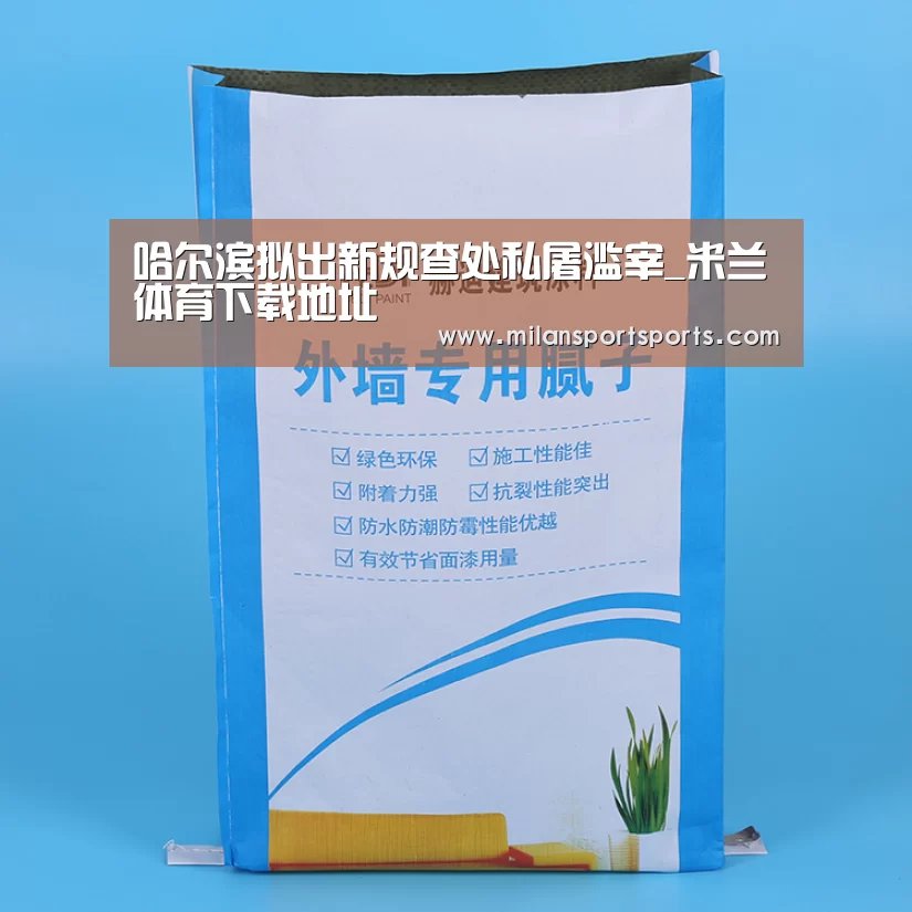 哈尔滨拟出新规查处私屠滥宰_米兰体育下载地址(图1) 米兰体育网页版