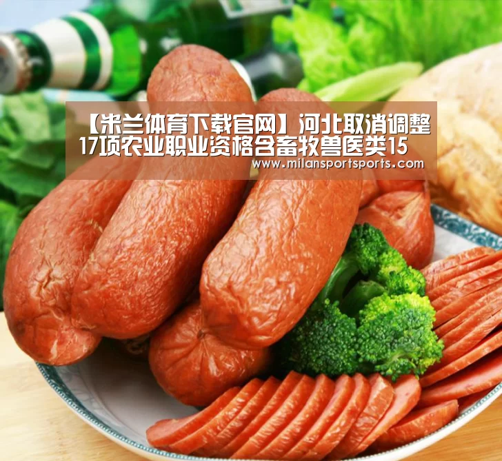 【米兰体育下载官网】河北取消调整17项农业职业资格含畜牧兽医类15项(图1) 米兰体育网页版