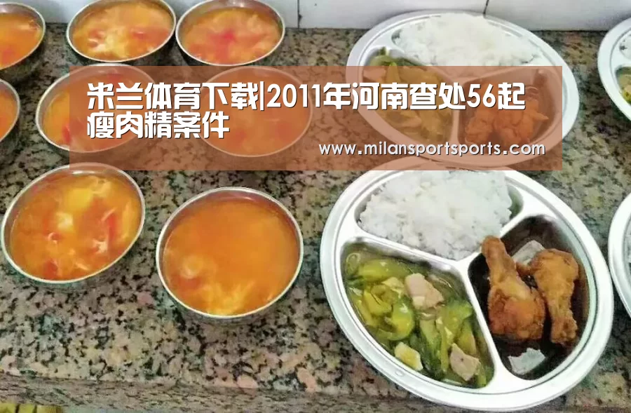 米兰体育下载|2011年河南查处56起瘦肉精案件(图3) 米兰体育下载地址