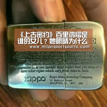 《上古密约》百里鸿熠是谁的女儿?她眼睛为什么会变绿?_米兰体育下载地址(图1) 米兰体育网页版