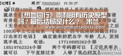 《热血同行》崇利明有历史原型吗?最后结局是什么?-米兰体育网页版(图1) 米兰体育下载